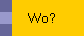 Wo?